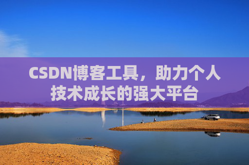 CSDN博客工具，助力个人技术成长的强大平台